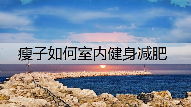 瘦子如何室内健身减肥