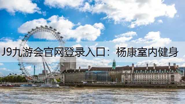 J9九游会官网登录入口：杨康室内健身