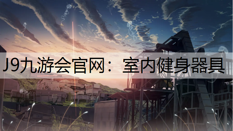J9九游会官网：室内健身器具