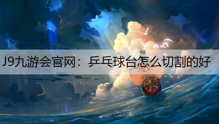 乒乓球台怎么切割的好