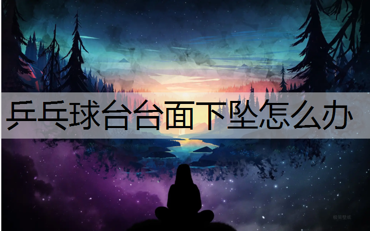 乒乓球台台面下坠怎么办 乒乓球台台面下坠怎么办