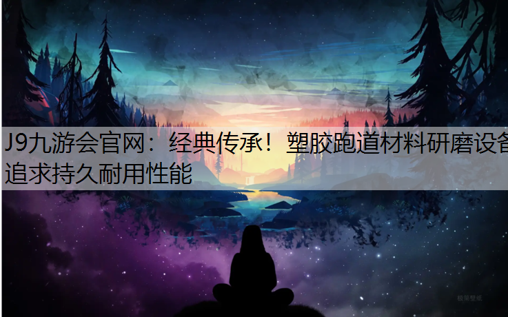 经典传承！塑胶跑道材料研磨设备追求持久耐用性能